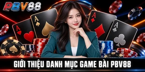 GIỚI THIỆU DANH MỤC GAME BÀI PBV88